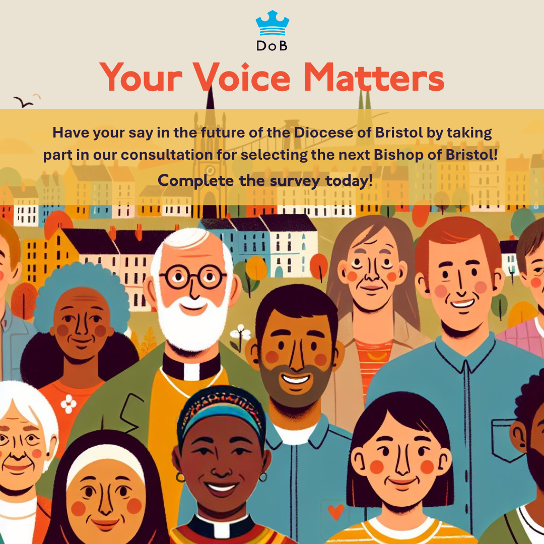 Your voice matters - have your say in the future of the Diocese of Bristol by taking part in our consultation for selecting the next Bishop of Bristol.